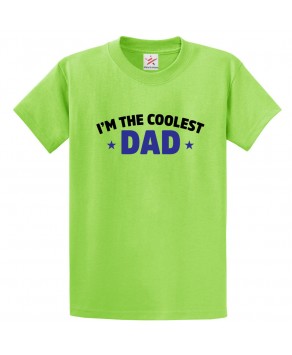 I'm The Coolest Dad Classic Kids and Adults T-Shirt For Fathers